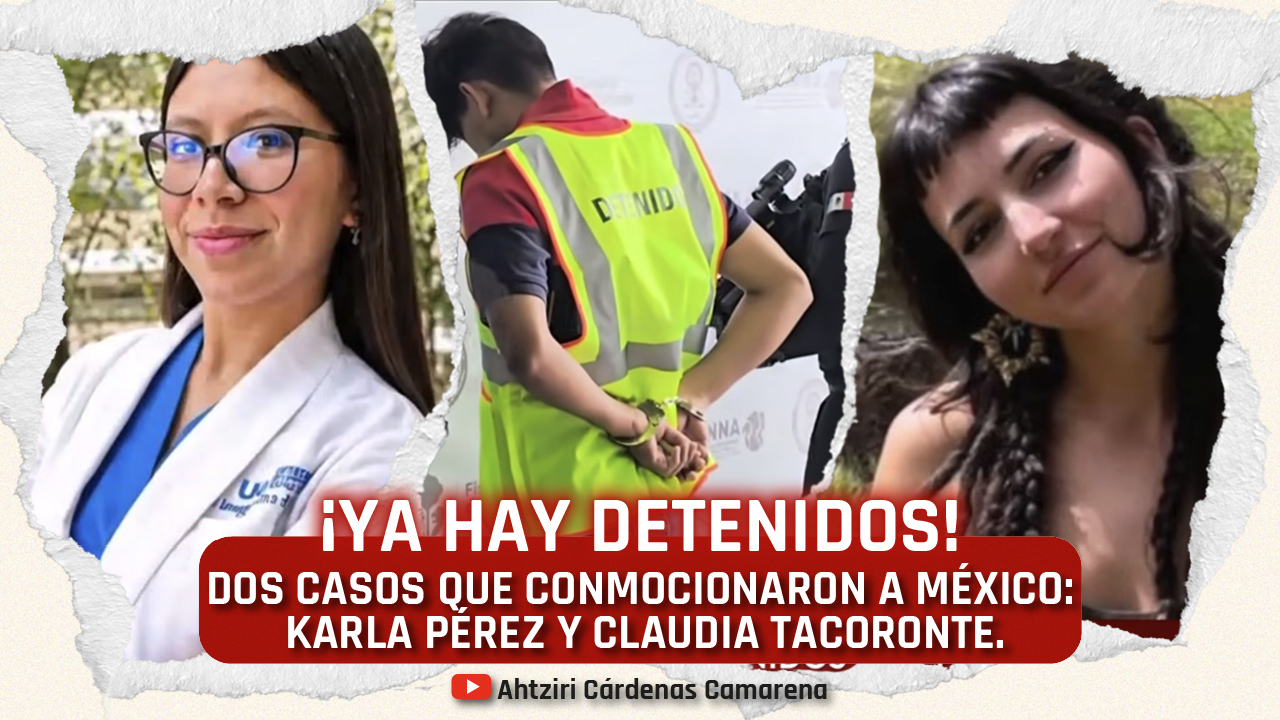 Dos casos que conmocionaron a México: Karla Pérez y Claudia Tacoronte. ¡Ya hay detenidos!